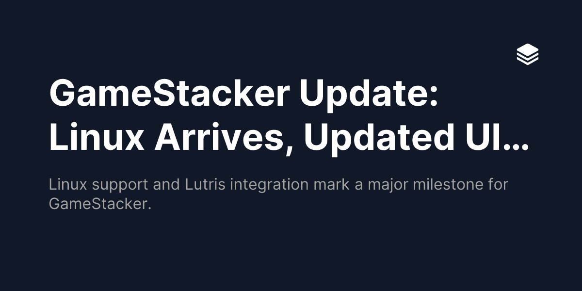 GameStacker Update: Linux Arrives, Updated UI & Major Foundations ...